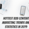 Hottest B2B Content Marketing Trends and Statistics in 2019 - Tech Strange