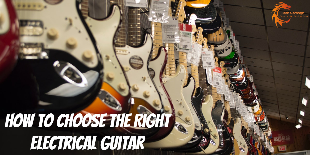 How To Choose The Right Electrical Guitar - Tech Strange