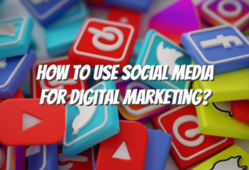 How To Use Social Media For Digital Marketing