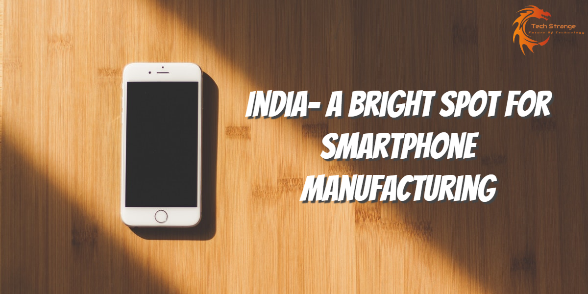 India - A Bright Spot for Smartphone Manufacturing - Tech Strange