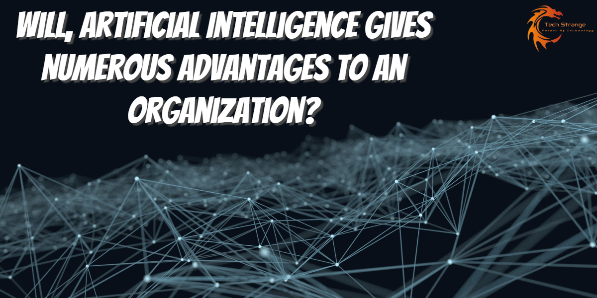 Will, Artificial Intelligence Gives Numerous Advantages To An Organization_
