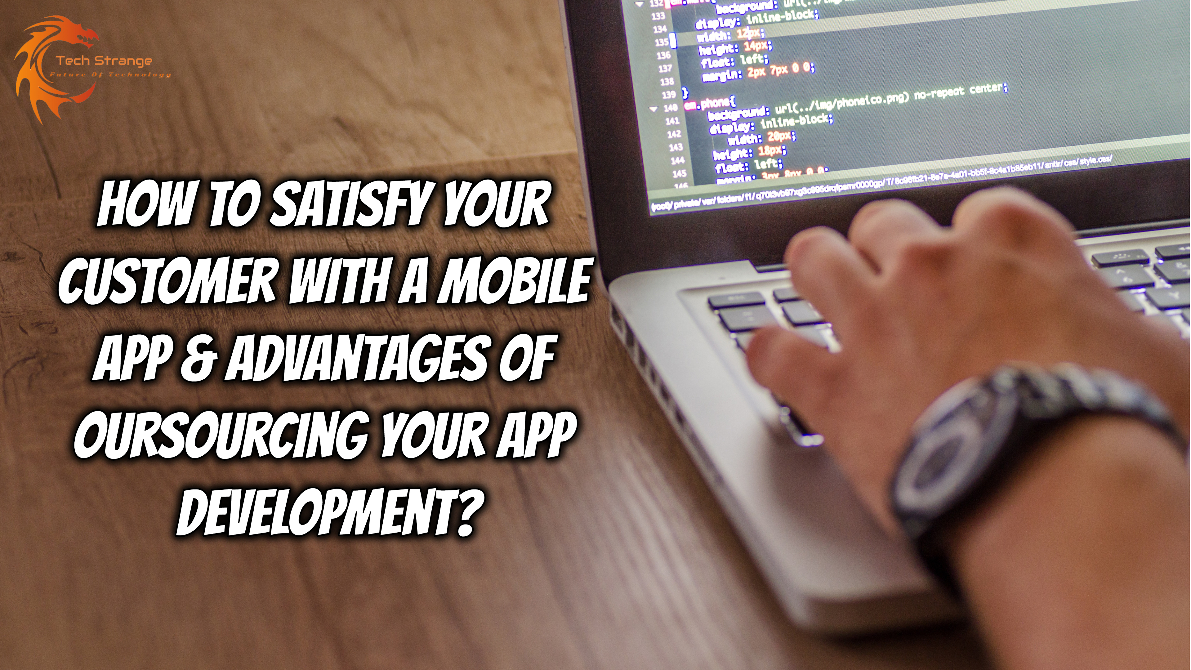 How to Satisfy your Customer with a Mobile App & advantages of Oursourcing your app development - Tech Strange