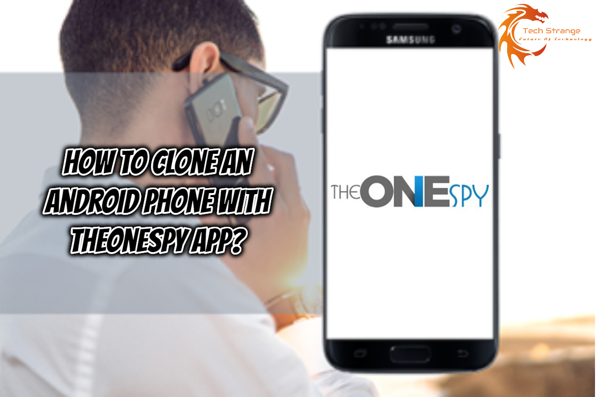 How to clone an Android Phone with TheOneSpy App - Tech Strange