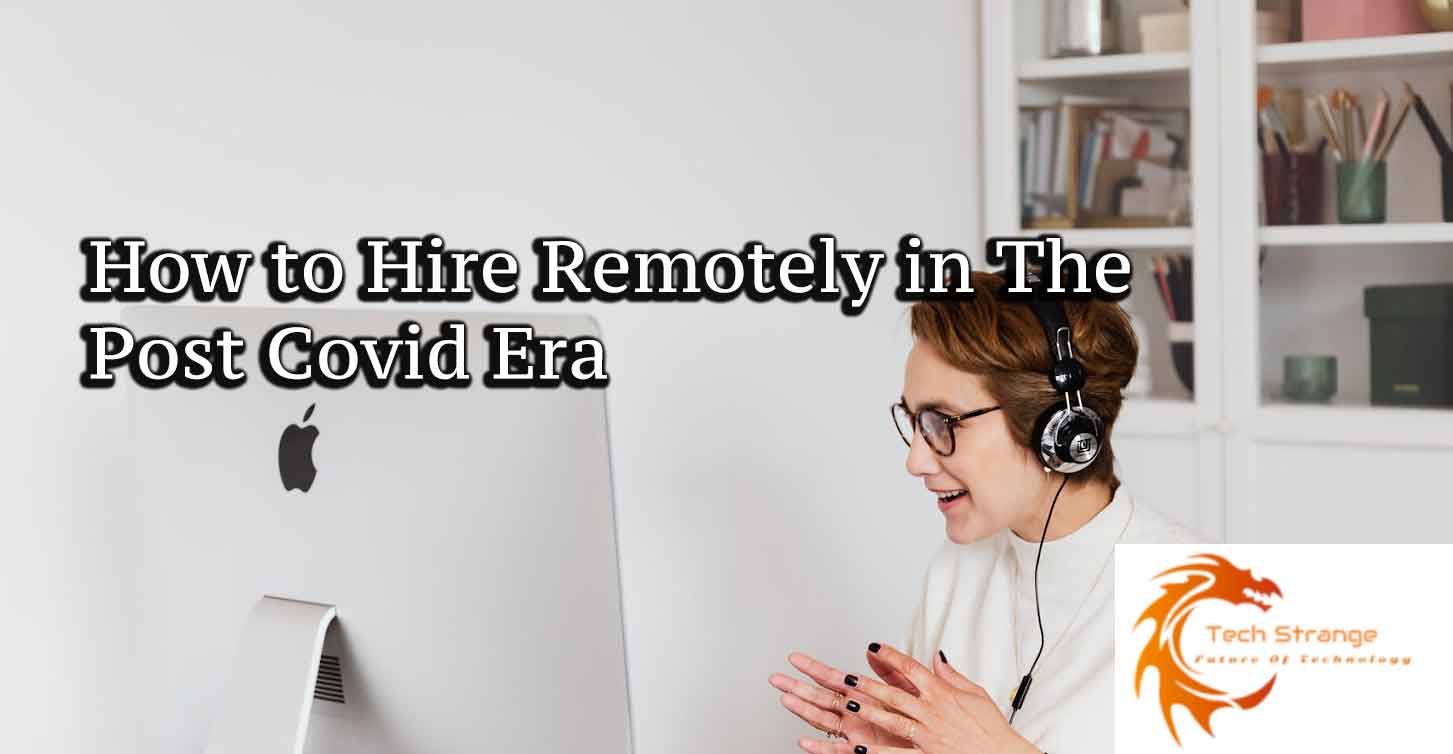 How to Hire Remotely in The Post Covid Era