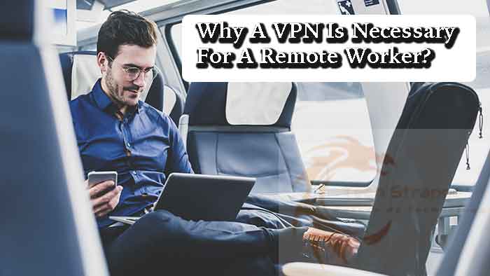 Why-A-VPN-Is-Necessary-For-A-Remote-Worker