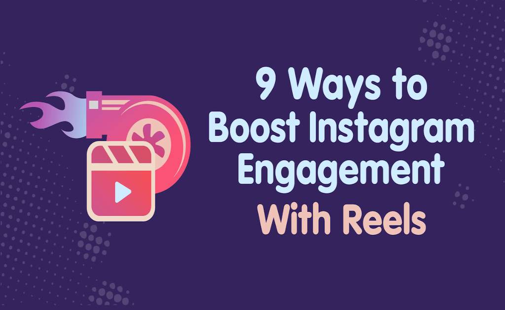9 Ways To Boost Your Instagram Engagement With Reels