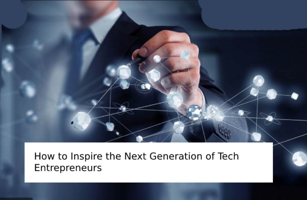 How to Inspire the Next Generation of Tech Entrepreneurs