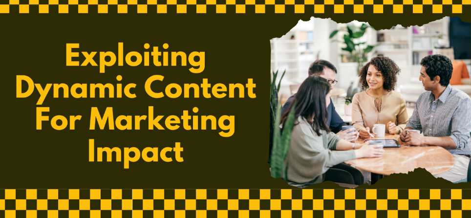 Exploiting Dynamic Content for Marketing Impact