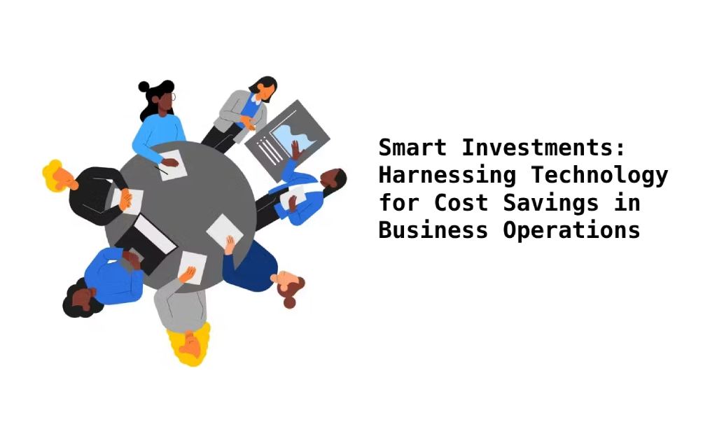 Smart Investments- Harnessing Technology for Cost Savings in Business Operations